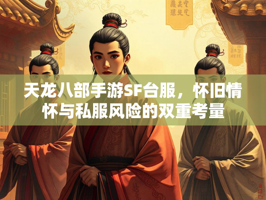 天龙八部手游SF台服，怀旧情怀与私服风险的双重考量  第1张