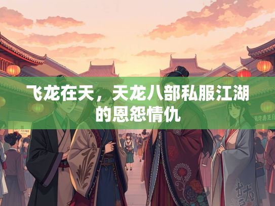飞龙在天，天龙八部私服江湖的恩怨情仇  第1张