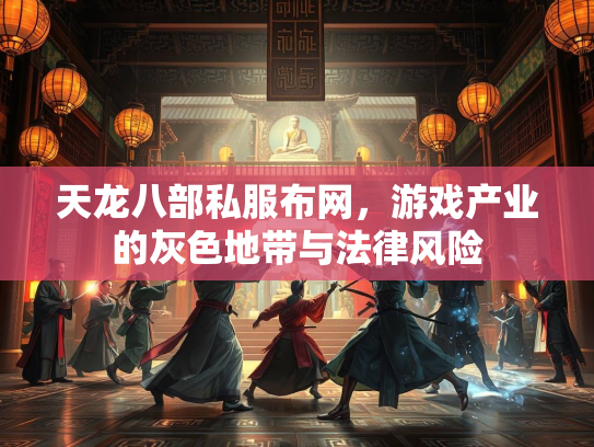 天龙八部私服布网，游戏产业的灰色地带与法律风险  第2张