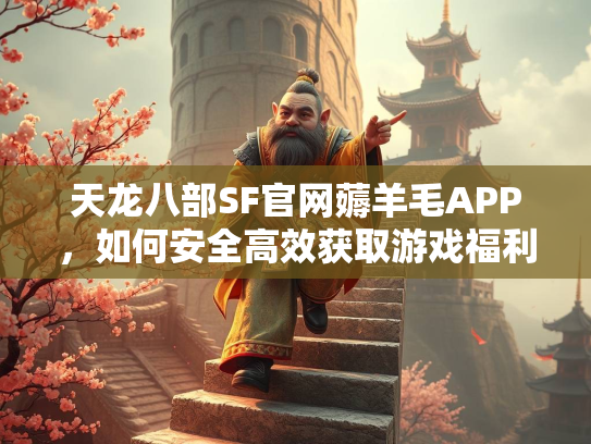天龙八部SF官网薅羊毛APP，如何安全高效获取游戏福利？  第1张