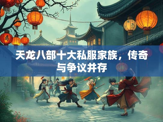 天龙八部十大私服家族，传奇与争议并存  第1张