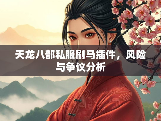 天龙八部私服刷马插件，风险与争议分析  第1张