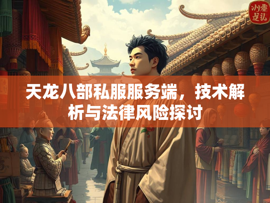 天龙八部私服服务端，技术解析与法律风险探讨  第1张