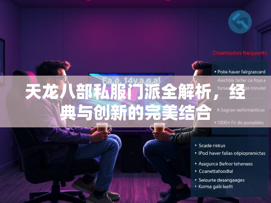 天龙八部私服门派全解析，经典与创新的完美结合  第1张