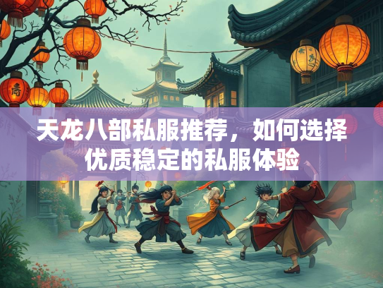 天龙八部私服推荐，如何选择优质稳定的私服体验  第1张