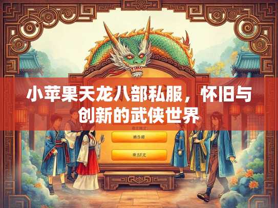 小苹果天龙八部私服，怀旧与创新的武侠世界  第2张
