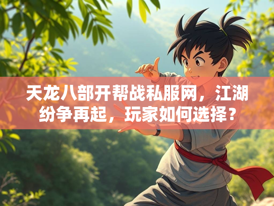天龙八部开帮战私服网，江湖纷争再起，玩家如何选择？  第1张