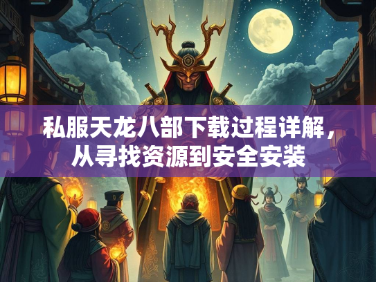 私服天龙八部下载过程详解，从寻找资源到安全安装  第2张