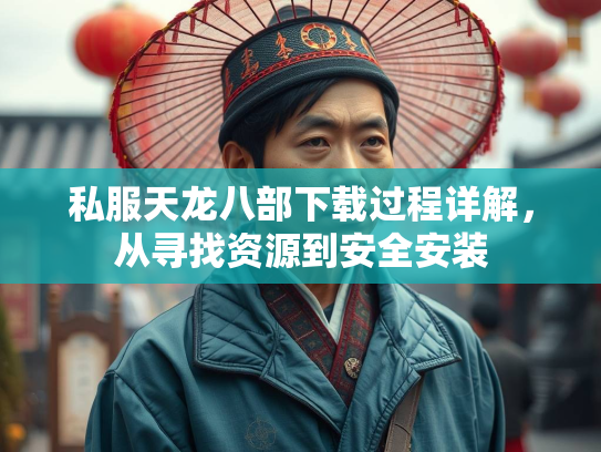 私服天龙八部下载过程详解，从寻找资源到安全安装  第3张