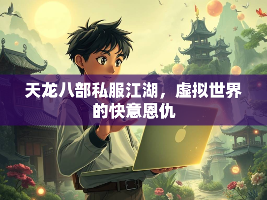天龙八部私服江湖，虚拟世界的快意恩仇  第2张
