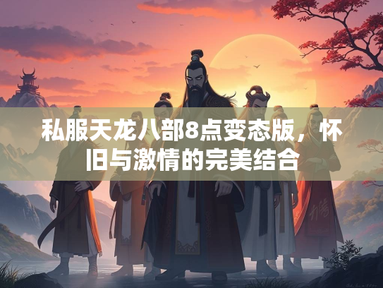 私服天龙八部8点变态版，怀旧与激情的完美结合  第1张