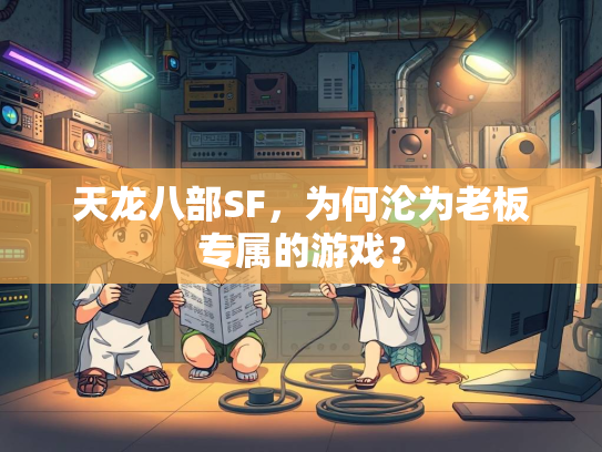天龙八部SF，为何沦为老板专属的游戏？  第1张