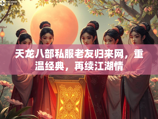 天龙八部私服老友归来网，重温经典，再续江湖情  第1张