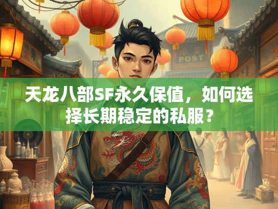 天龙八部SF永久保值，如何选择长期稳定的私服？  第2张