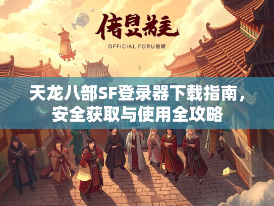 天龙八部SF登录器下载指南，安全获取与使用全攻略  第2张