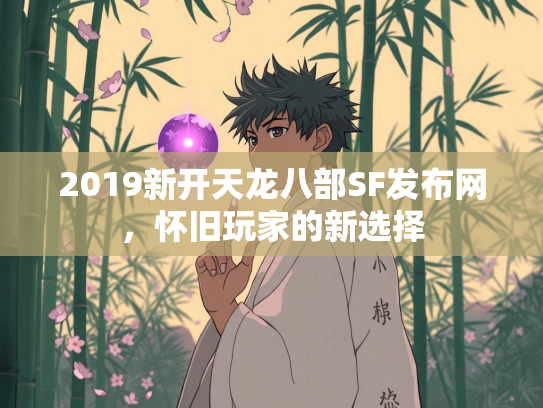 2019新开天龙八部SF发布网，怀旧玩家的新选择