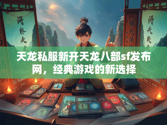 天龙私服新开天龙八部sf发布网，经典游戏的新选择  第1张