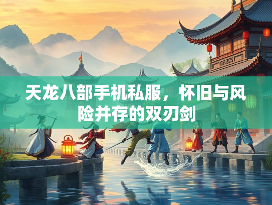 天龙八部手机私服，怀旧与风险并存的双刃剑