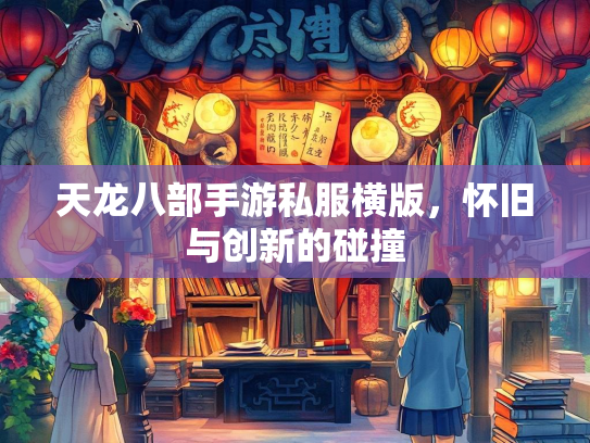 天龙八部手游私服横版，怀旧与创新的碰撞
