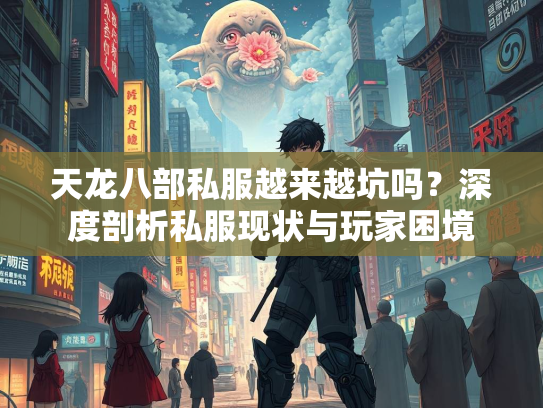 天龙八部私服越来越坑吗？深度剖析私服现状与玩家困境  第3张