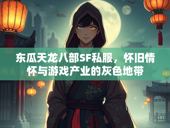 东瓜天龙八部SF私服，怀旧情怀与游戏产业的灰色地带  第3张