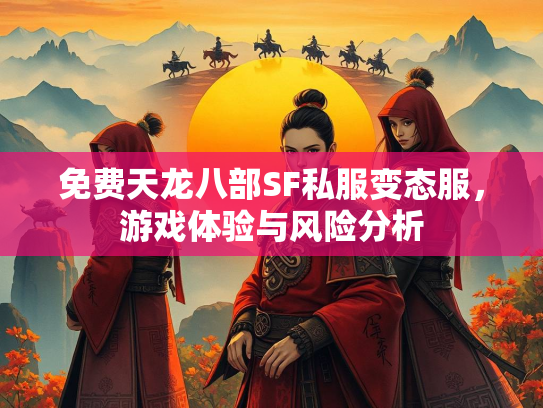 免费天龙八部SF私服变态服，游戏体验与风险分析  第2张