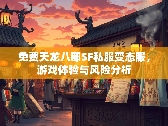 免费天龙八部SF私服变态服，游戏体验与风险分析  第3张
