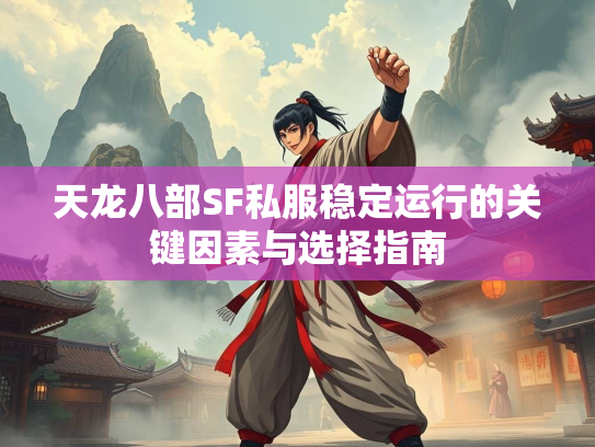 天龙八部SF私服稳定运行的关键因素与选择指南  第1张