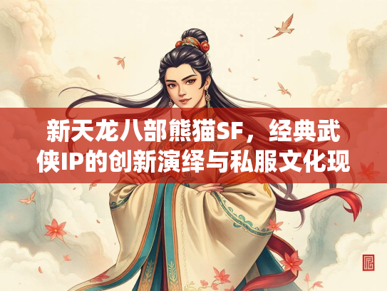 新天龙八部熊猫SF，经典武侠IP的创新演绎与私服文化现象  第3张