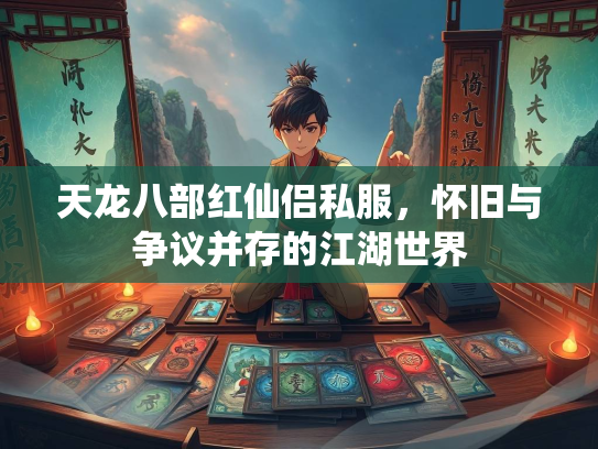 天龙八部红仙侣私服，怀旧与争议并存的江湖世界  第3张