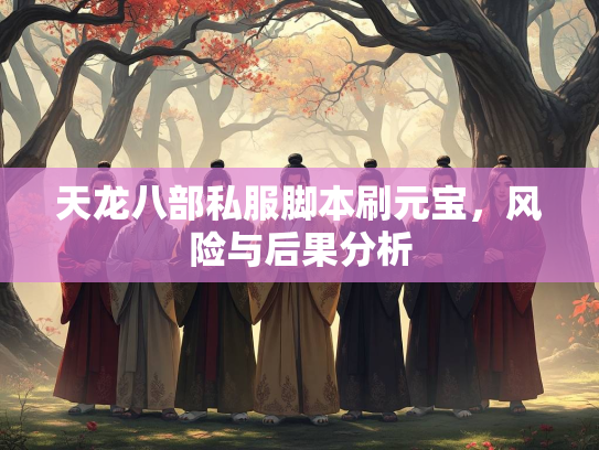 天龙八部私服脚本刷元宝，风险与后果分析  第3张