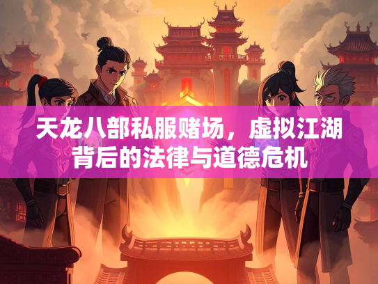 天龙八部私服赌场，虚拟江湖背后的法律与道德危机  第1张