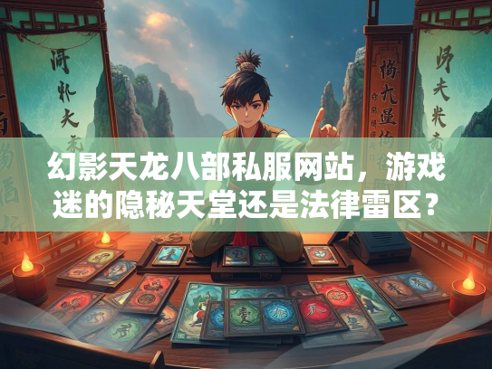 幻影天龙八部私服网站，游戏迷的隐秘天堂还是法律雷区？  第1张