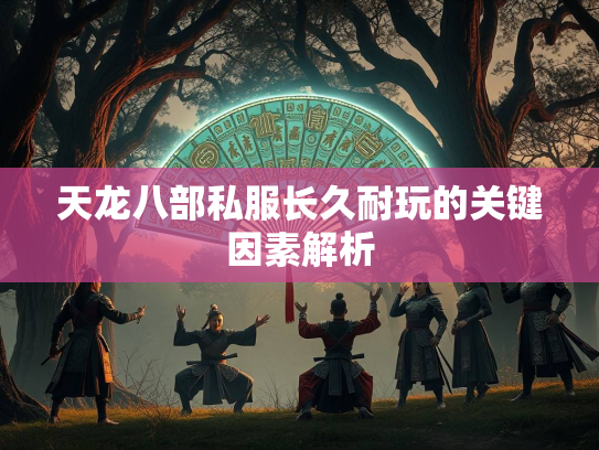 天龙八部私服长久耐玩的关键因素解析