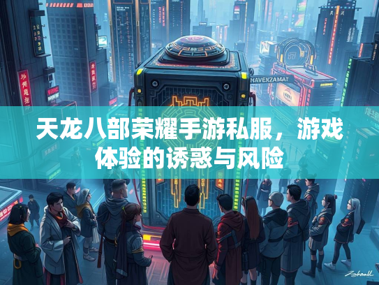 天龙八部荣耀手游私服，游戏体验的诱惑与风险  第2张