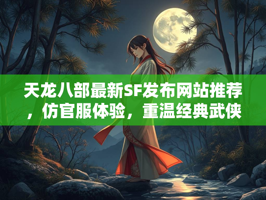 天龙八部最新SF发布网站推荐，仿官服体验，重温经典武侠