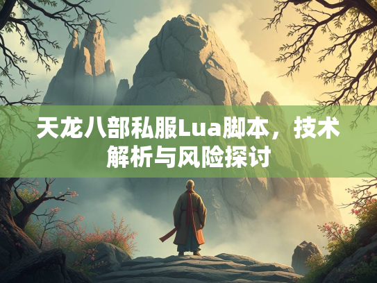 天龙八部私服Lua脚本，技术解析与风险探讨
