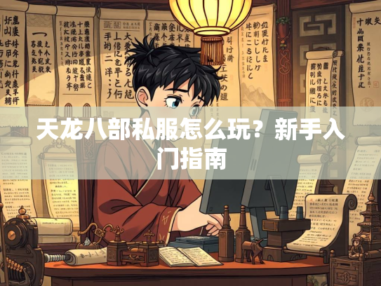 天龙八部私服怎么玩？新手入门指南  第2张