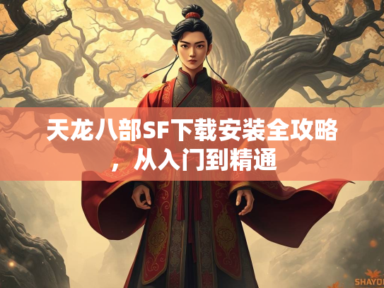 天龙八部SF下载安装全攻略，精通从入门到精通  第1张