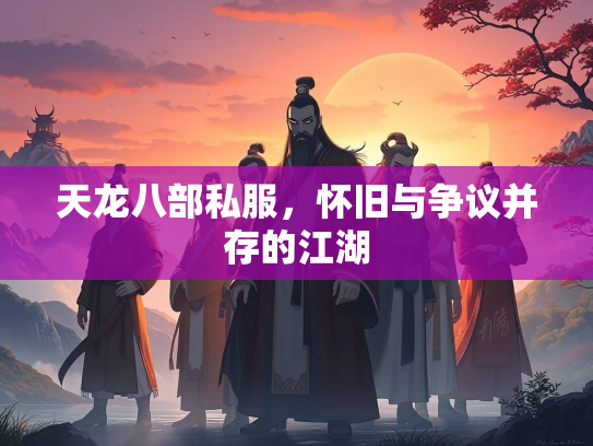 天龙八部私服，怀旧与争议并存的江湖