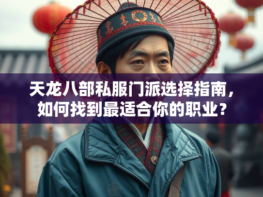 天龙八部私服门派选择指南，如何找到最适合你的职业？  第1张