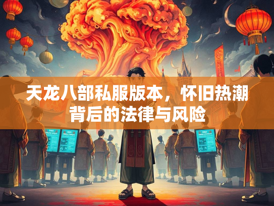 天龙八部私服版本，怀旧热潮背后的法律与风险  第2张
