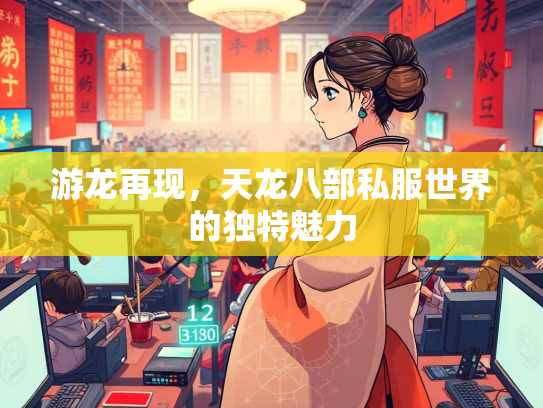 游龙再现，天龙八部私服世界的独特魅力  第1张
