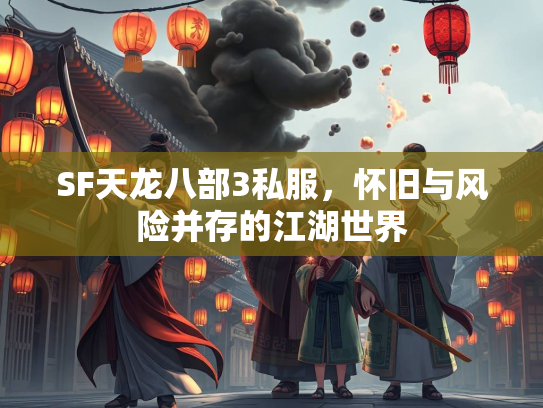 SF天龙八部3私服，怀旧与风险并存的江湖世界