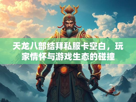 天龙八部结拜私服卡空白，玩家情怀与游戏生态的碰撞  第2张