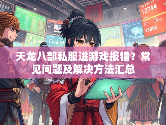 天龙八部私服进游戏报错？常见问题及解决方法汇总