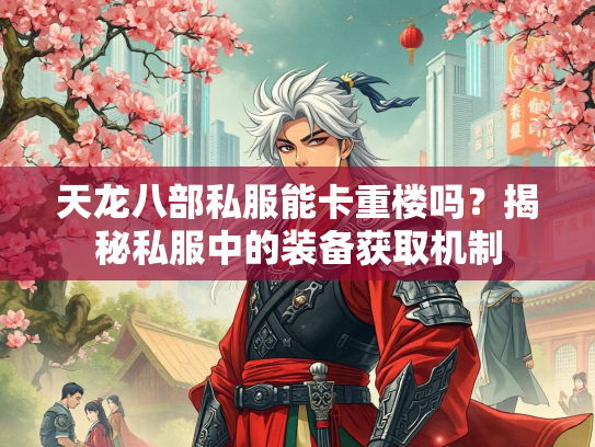 天龙八部私服能卡重楼吗？揭秘私服中的装备获取机制