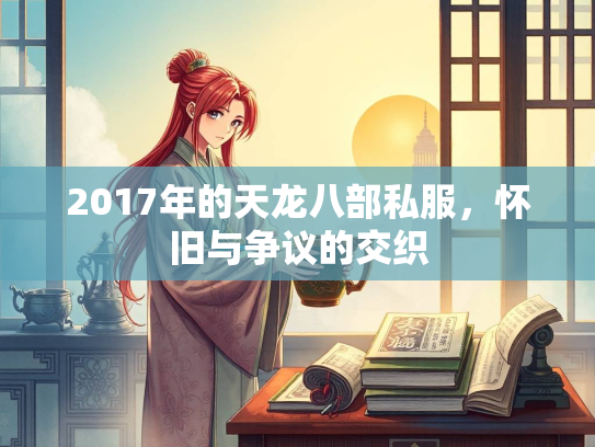 2017年的天龙八部私服，怀旧与争议的交织  第3张