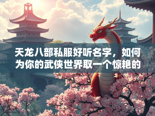天龙八部私服好听名字，如何为你的武侠世界取一个惊艳的名字  第2张