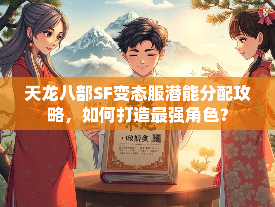 天龙八部SF变态服潜能分配攻略，如何打造最强角色？